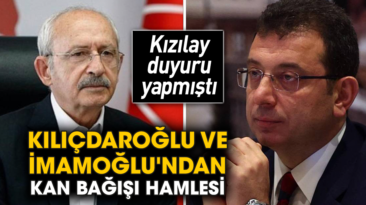Kızılay duyuru yapmıştı! Kılıçdaroğlu ve İmamoğlu'ndan kan bağışı hamlesi