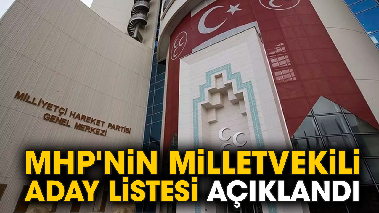 2023 Seçimleri MHP milletvekili adayları tam liste! MHP'nin milletvekili aday listesi açıklandı