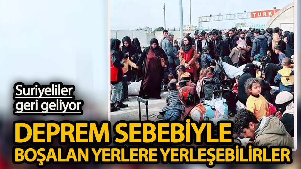 Suriyeliler geri geliyor  Deprem sebebiyle boşalan yerlere yerleşebilirler!