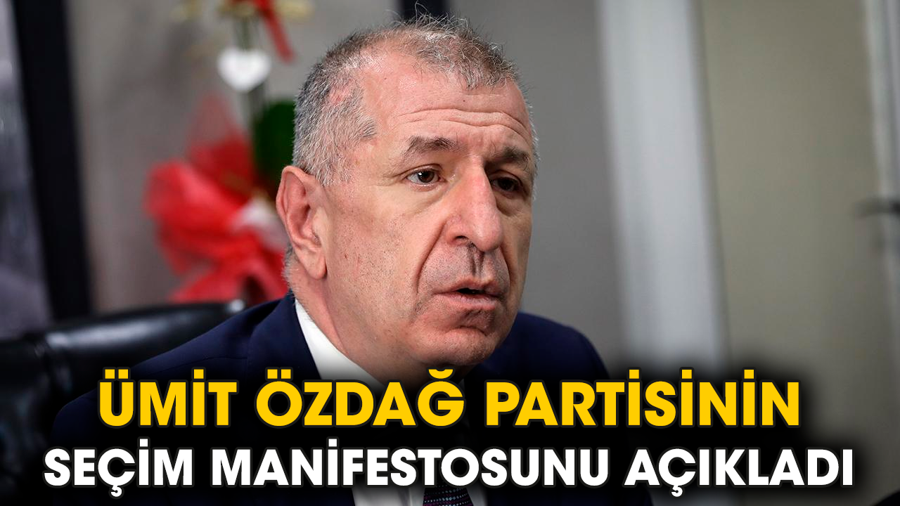Ümit Özdağ, partisinin seçim manifestosunu açıkladı