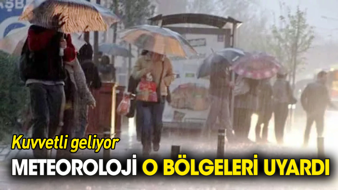 Meteoroloji o bölgeleri uyardı: Kuvvetli geliyor!
