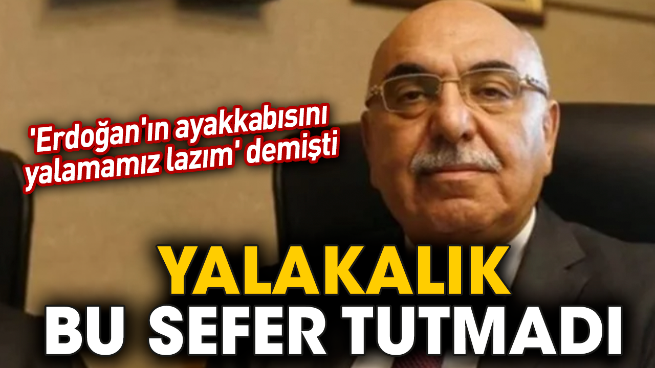 'Erdoğan'ın ayakkabısını yalamamız lazım' demişti. Yalakalık bu sefer tutmadı