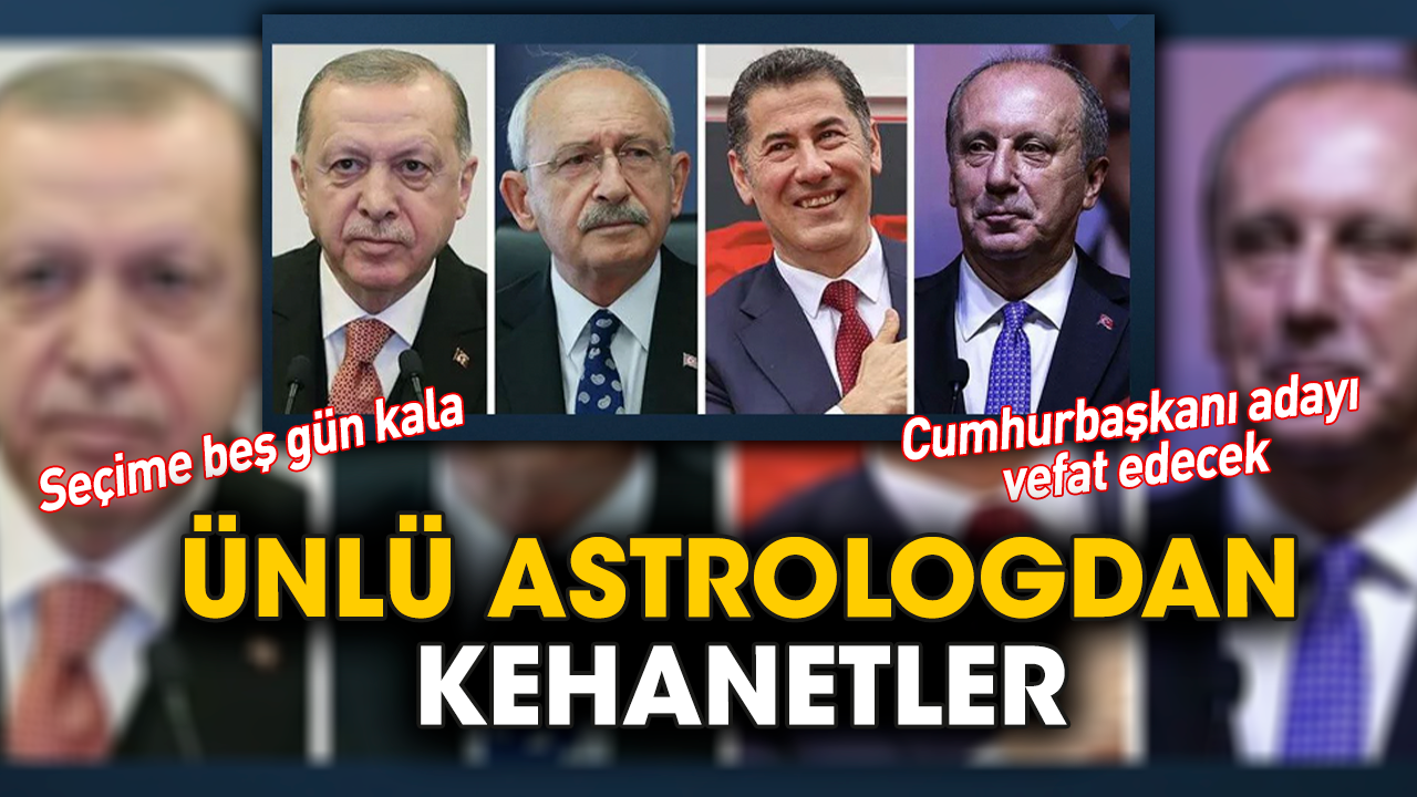 Ünlü astrologdan kehanetler: Seçime 5 gün kala Cumhurbaşkanı adaylarından biri vefat edecek