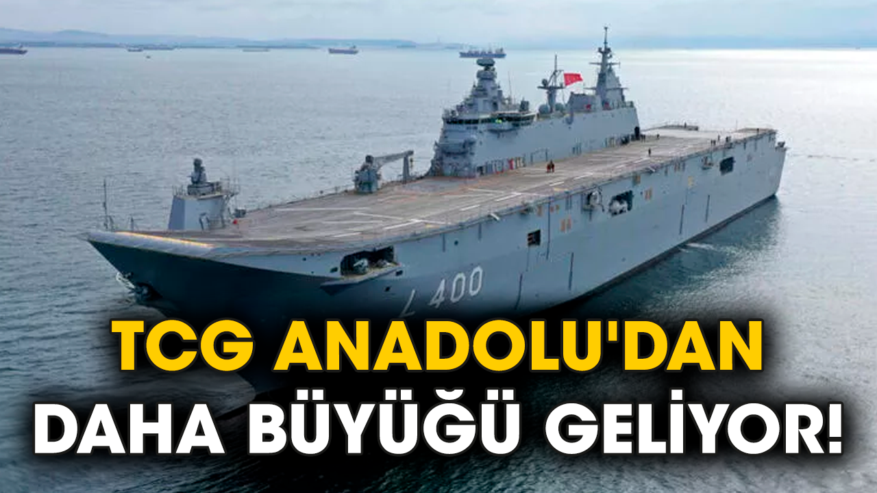 TCG Anadolu'dan daha büyüğü geliyor!