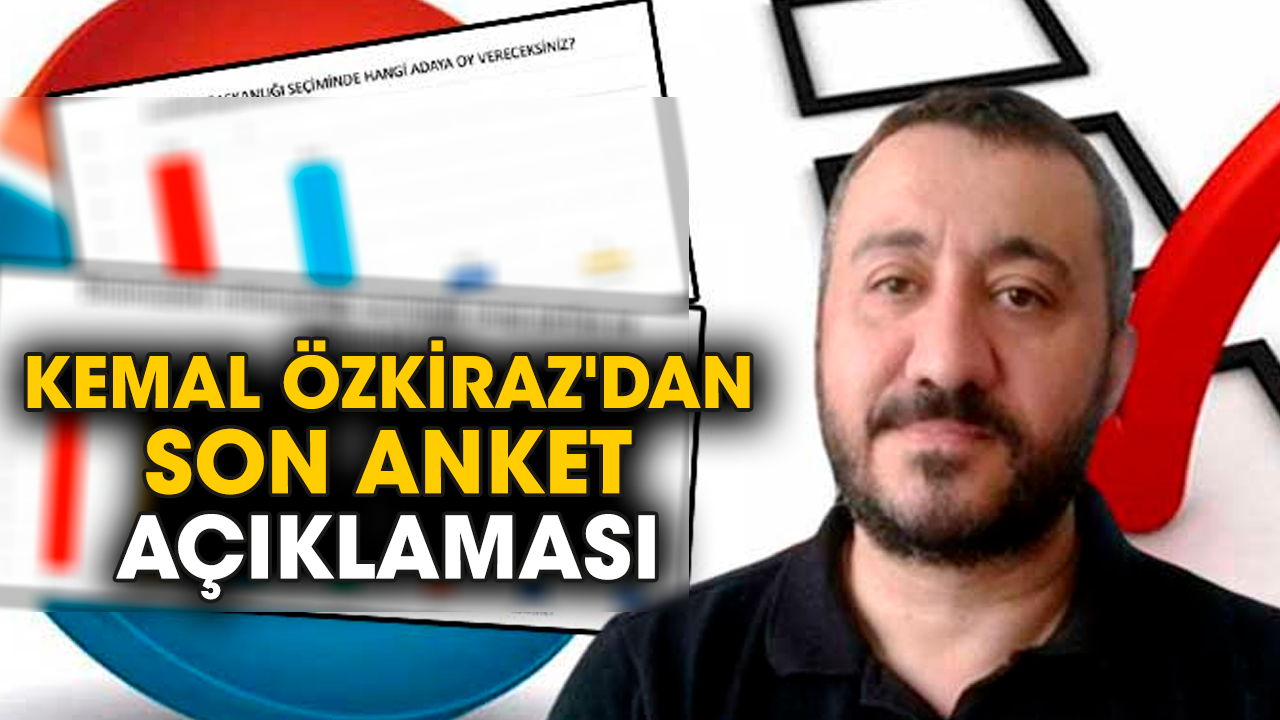 Kemal Özkiraz'dan son anket açıklaması