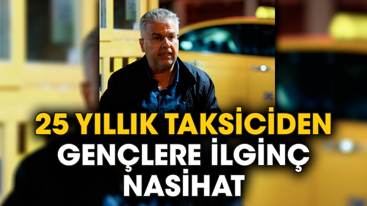 25 yıllık taksiciden gençlere ilginç nasihat
