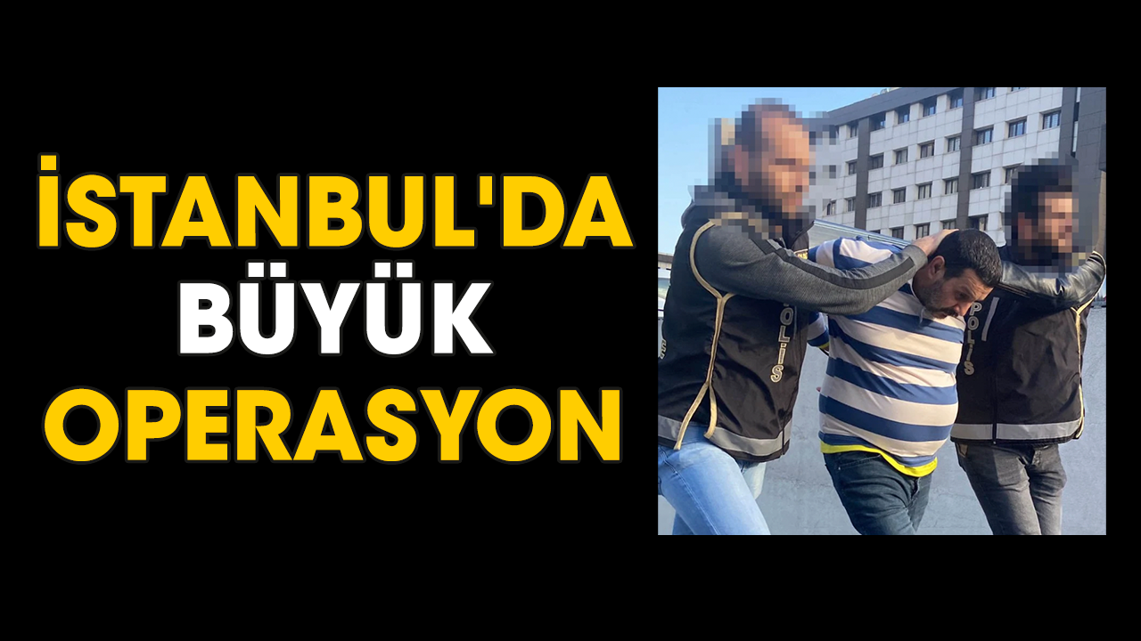 İstanbul'da büyük operasyon