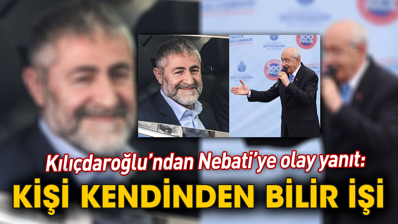 Kılıçdaroğlu’ndan Nebati’ye olay yanıt: Kişi kendinden bilir işi