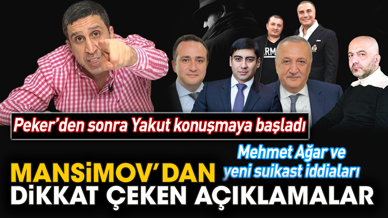 Peker’den sonra Yakut konuşmaya başladı! Mehmet Ağar ve yeni suikast iddiaları! Mansimov’dan dikkat çeken açıklamalar