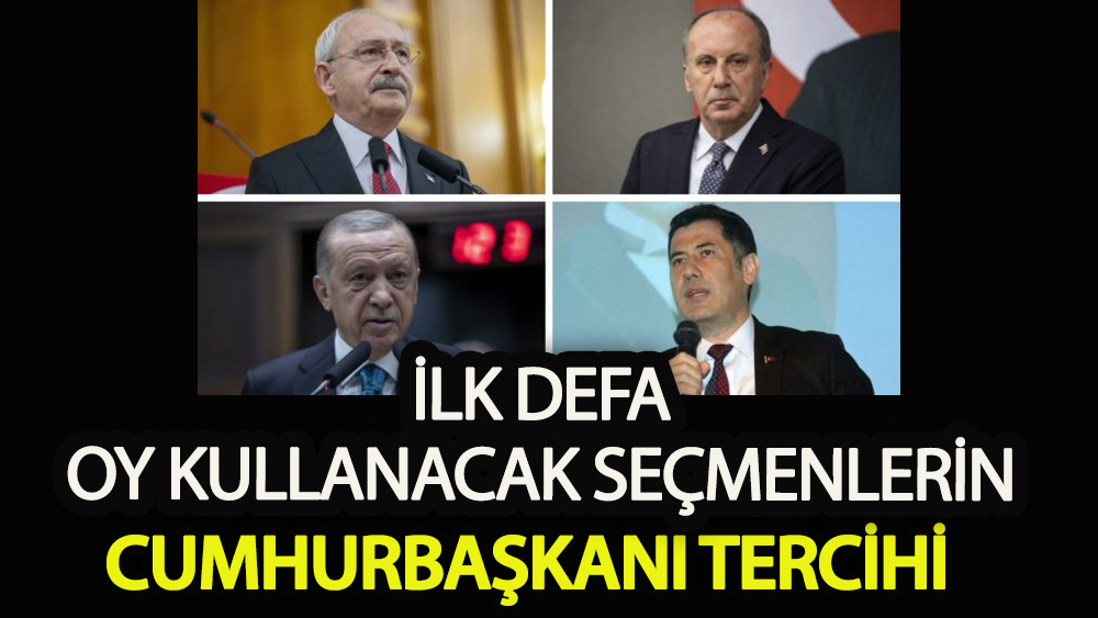 İlk defa oy kullanacak seçmenlerin cumhurbaşkanı tercihi