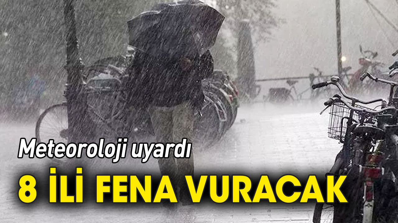 Meteoroloji uyardı: 8 ili çok fena vuracak