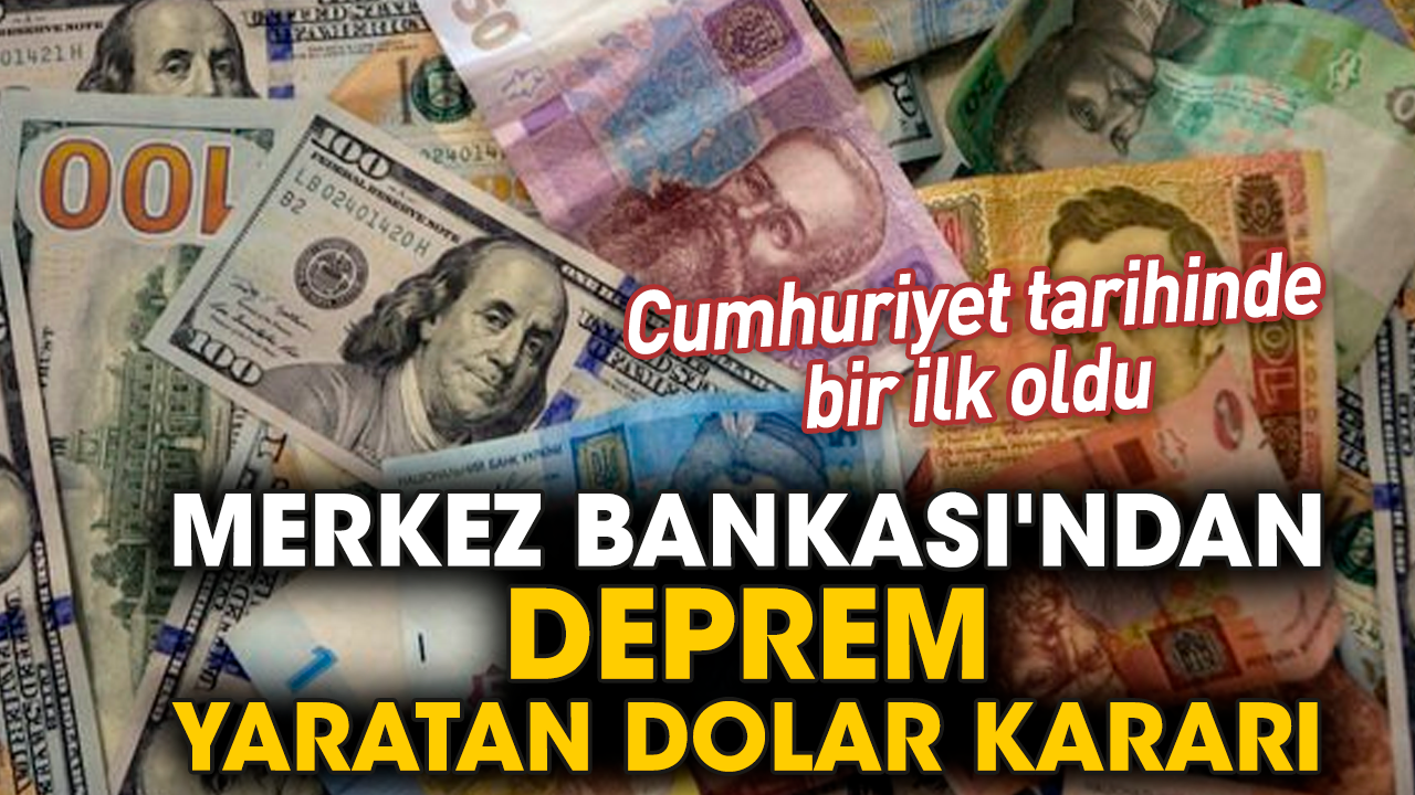 Cumhuriyet tarihinde bir ilk oldu! Merkez Bankası'ndan deprem yaratan dolar kararı