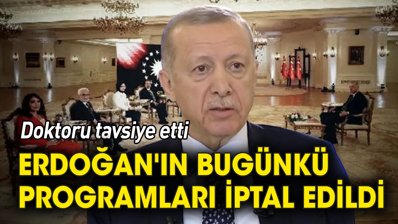 Erdoğan'ın bugünkü programları iptal edildi