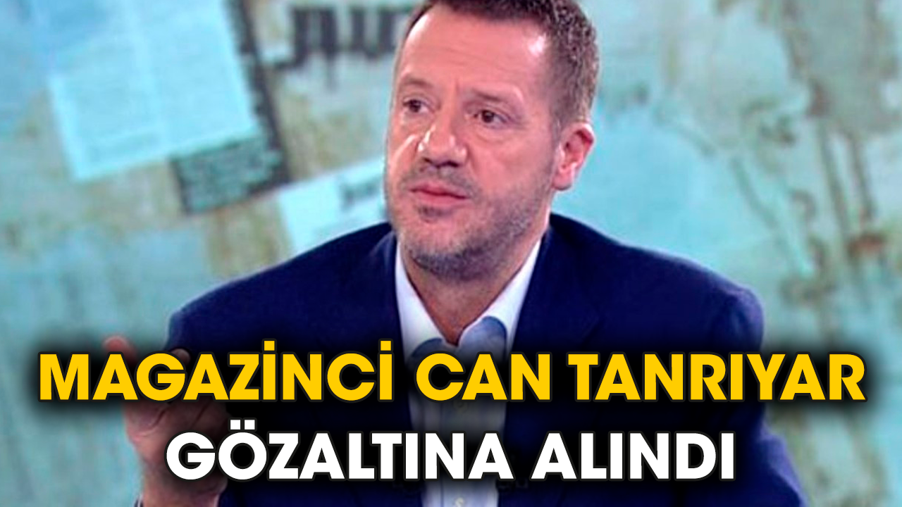 Magazinci Can Tanrıyar gözaltına alındı