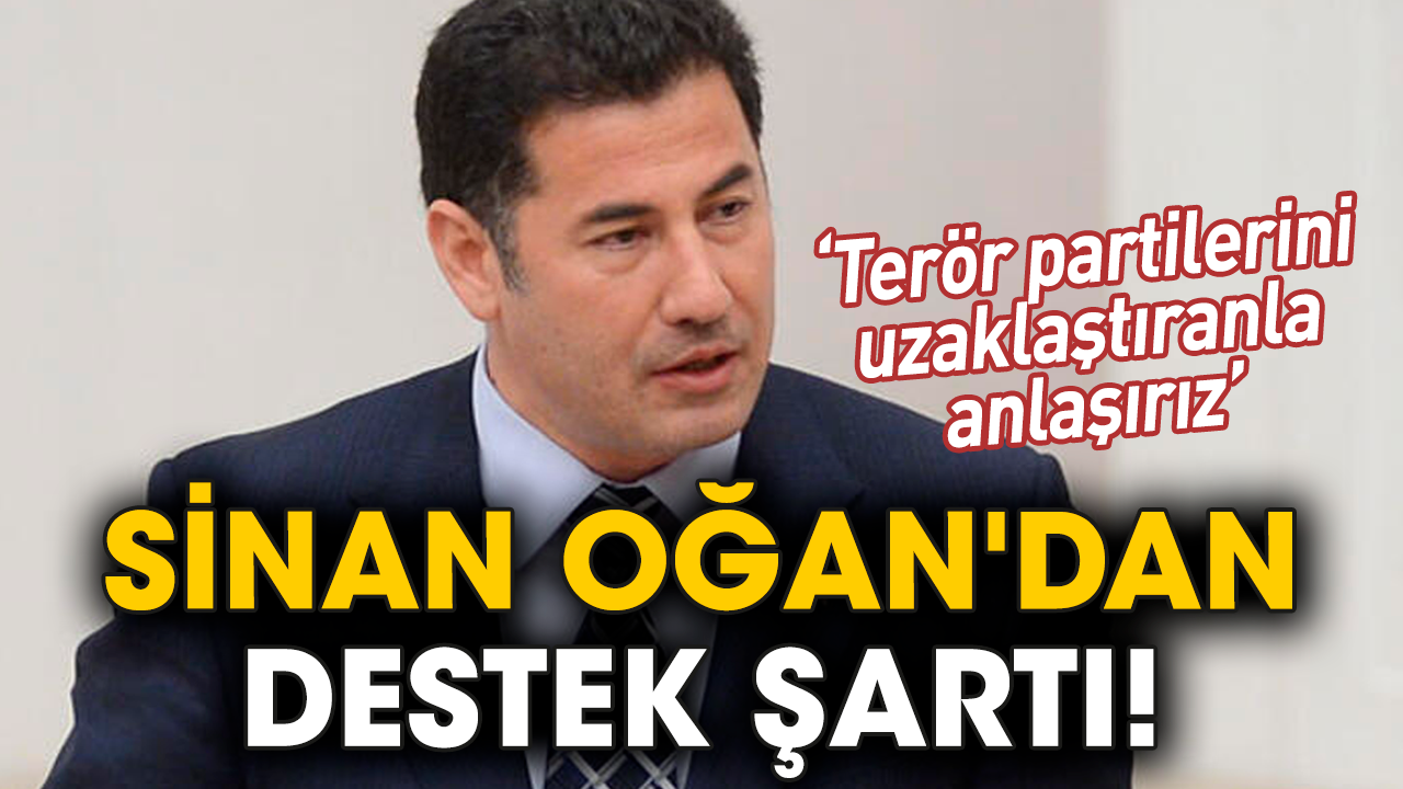 Sinan Oğan'dan destek şartı! ''Terör partilerini uzaklaştıranla anlaşırız''
