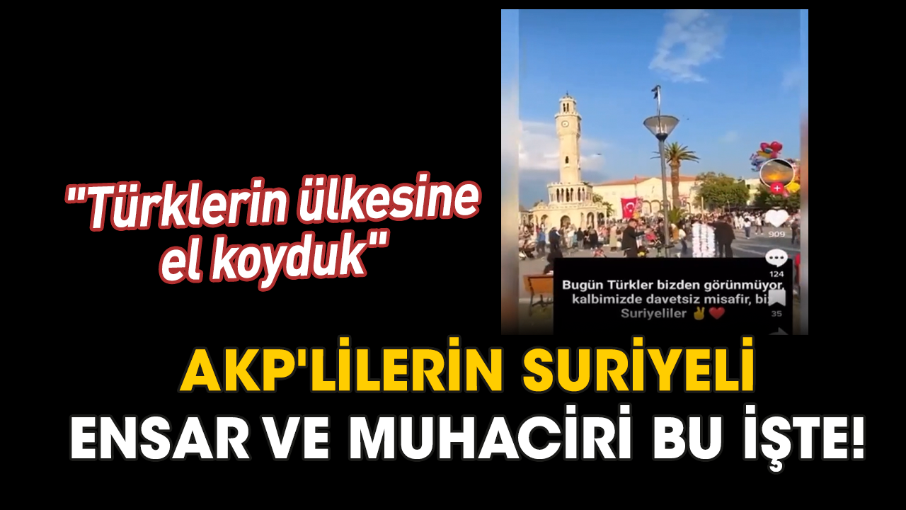 AKP'lilerin Suriyeli ensar ve muhaciri bu işte! ''Türklerin ülkesine el koyduk''
