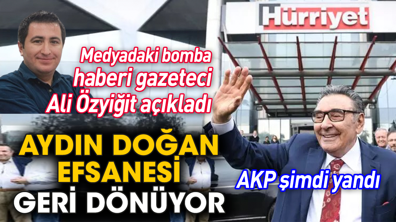 Medyadaki bomba haberi gazeteci Ali Özyiğit açıkladı! Aydın Doğan efsanesi geri dönüyor