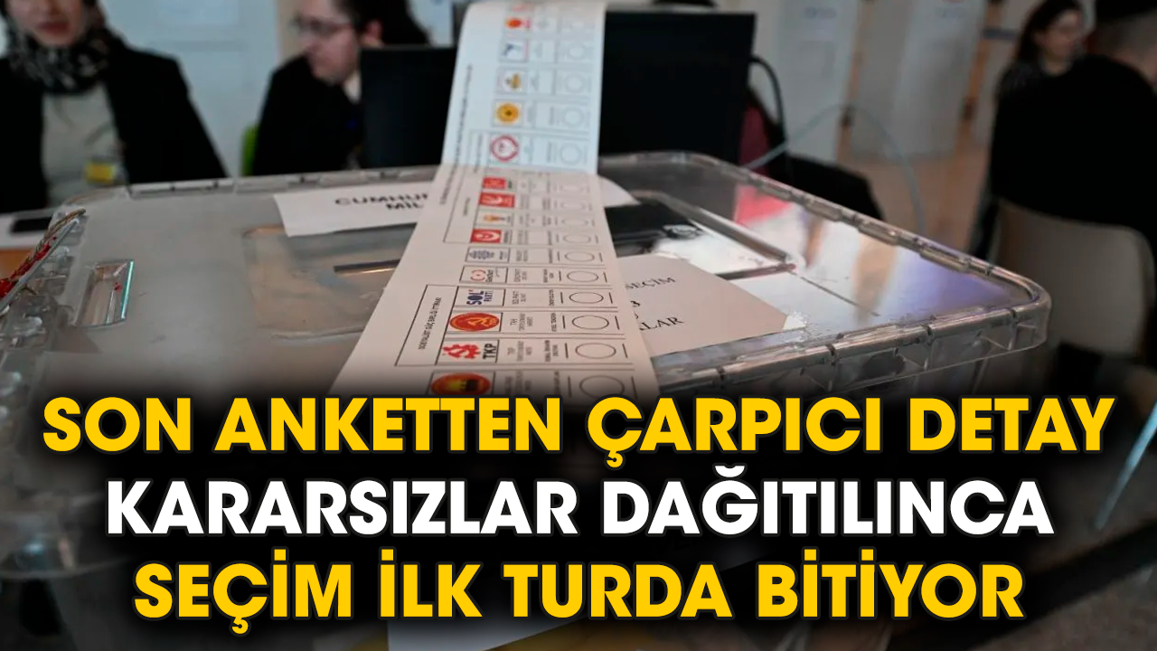 Son anketten çarpıcı detay: Kararsızlar dağıtılınca seçim ilk turda bitiyor