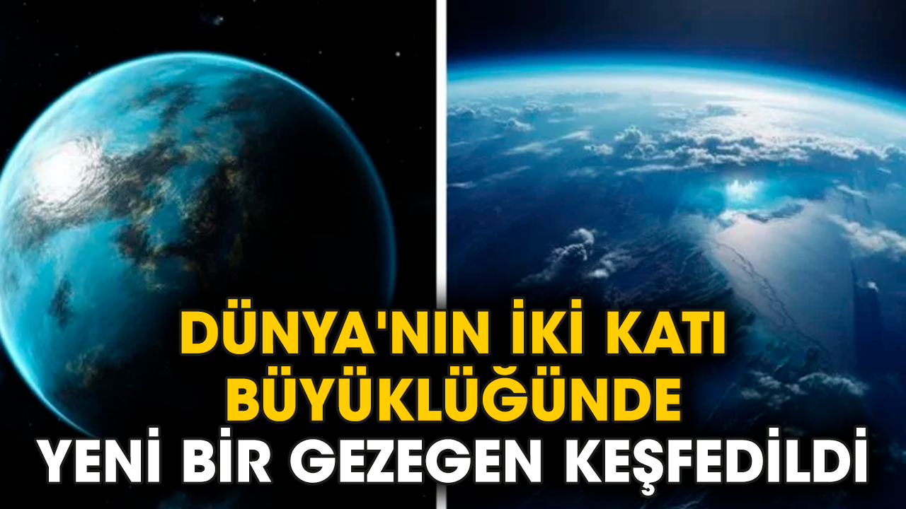 Dünya'nın iki katı büyüklüğünde yeni bir gezegen keşfedildi