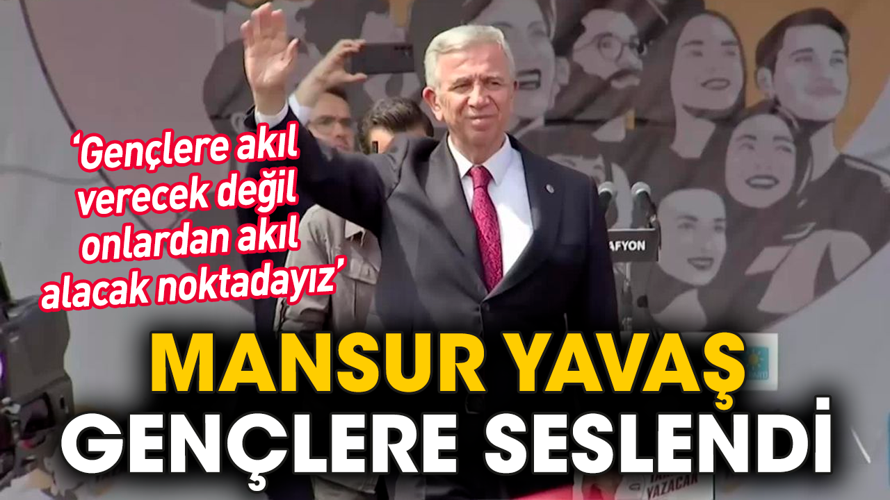 Mansur Yavaş gençlere seslendi: Gençlere akıl verecek değil onlardan akıl alacak noktadayız