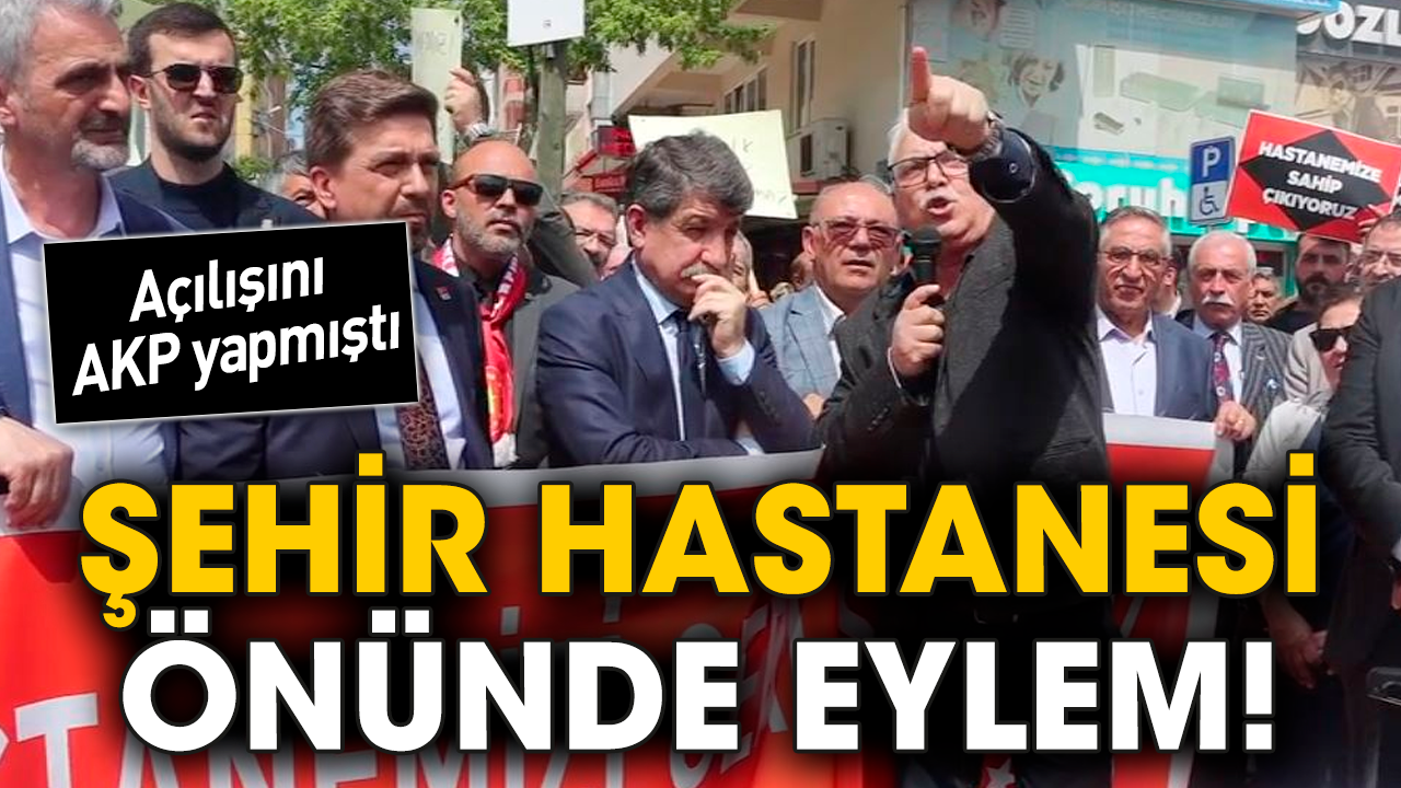 Şehir Hastanesi önünde eylem! Açılışını AKP yapmıştı