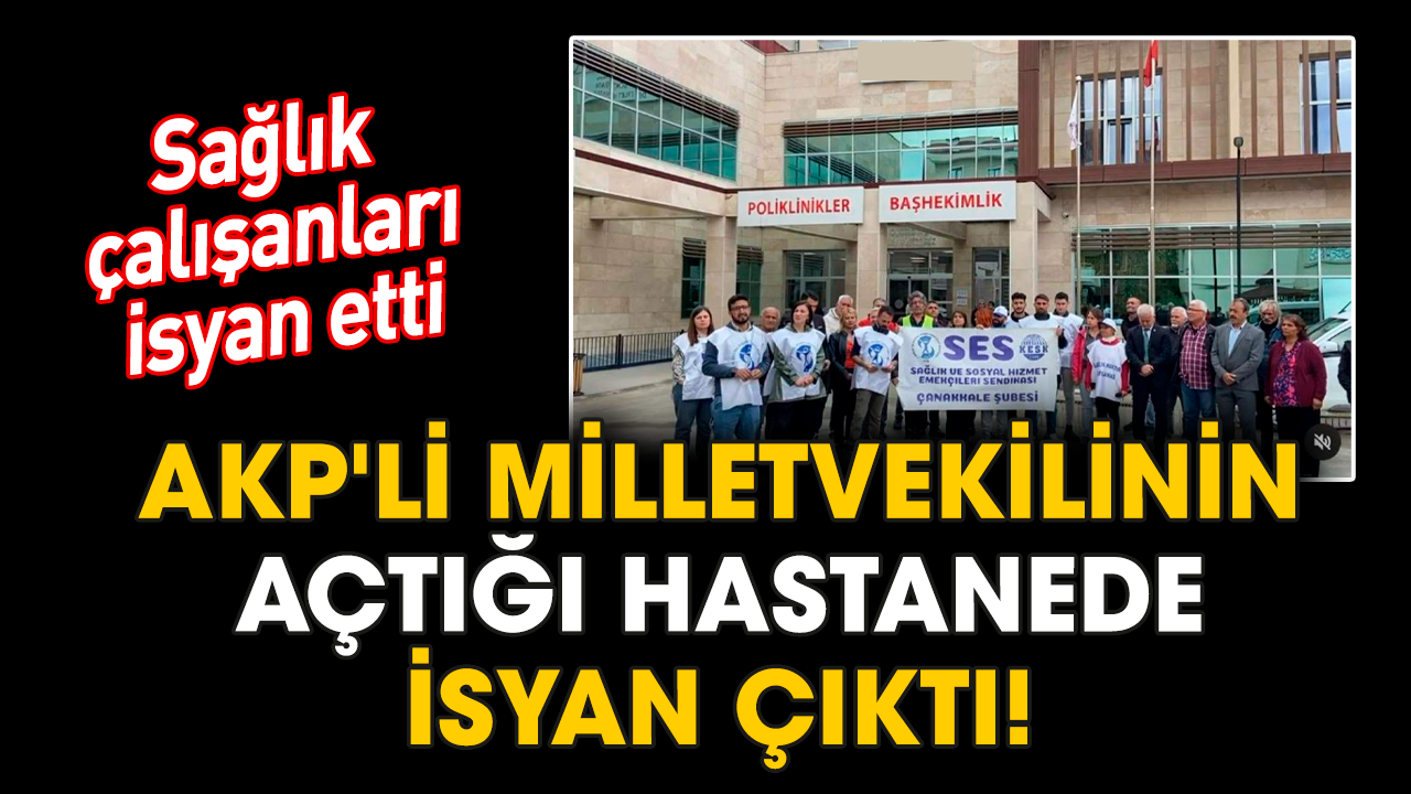 AKP'li milletvekilinin açtığı hastanede isyan çıktı! Sağlık çalışanları isyan etti