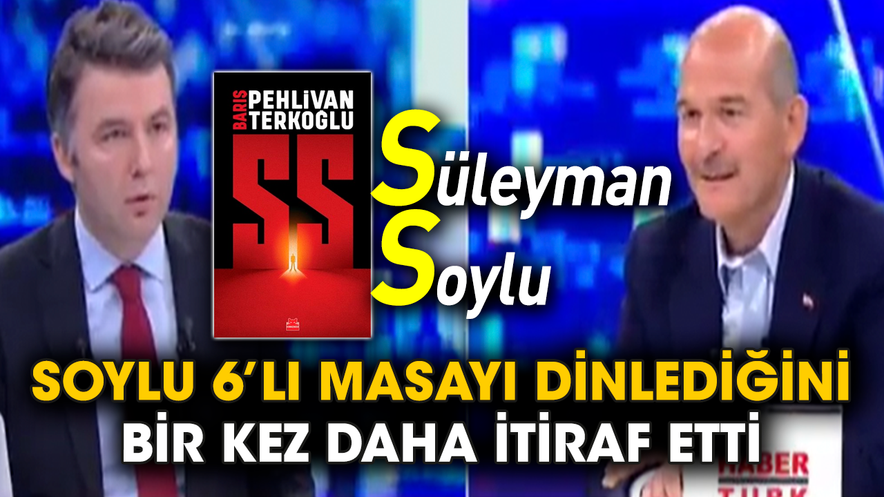 Soylu 6’lı masayı dinlediğini bir kez daha itiraf etti