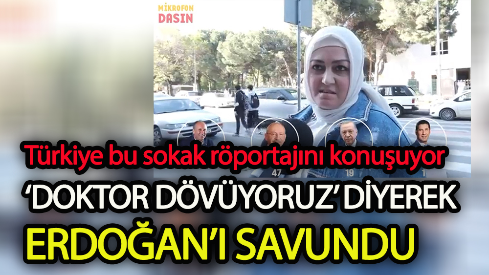 “Şimdi doktor dövüyoruz” diyerek Cumhurbaşkanı Erdoğan’ı savundu