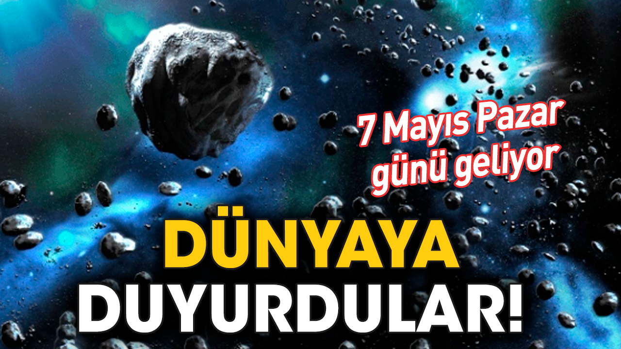Dünyaya duyurdular! 7 Mayıs Pazar günü geliyor