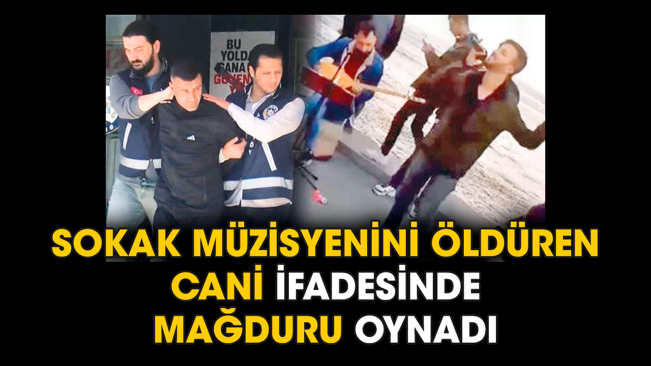 Sokak müzisyenini öldüren cani ifadesinde mağduru oynadı