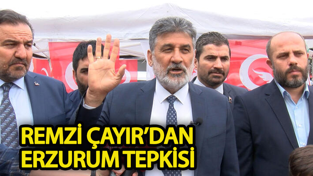 Remzi Çayır’dan Erzurum tepkisi