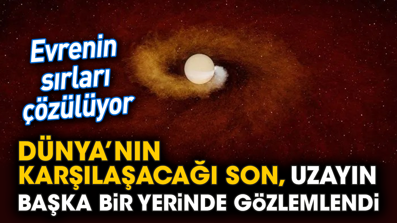 Evrenin sırları çözülüyor! Dünya’nın karşılaşacağı son uzayın başka bir yerinde gözlemlendi