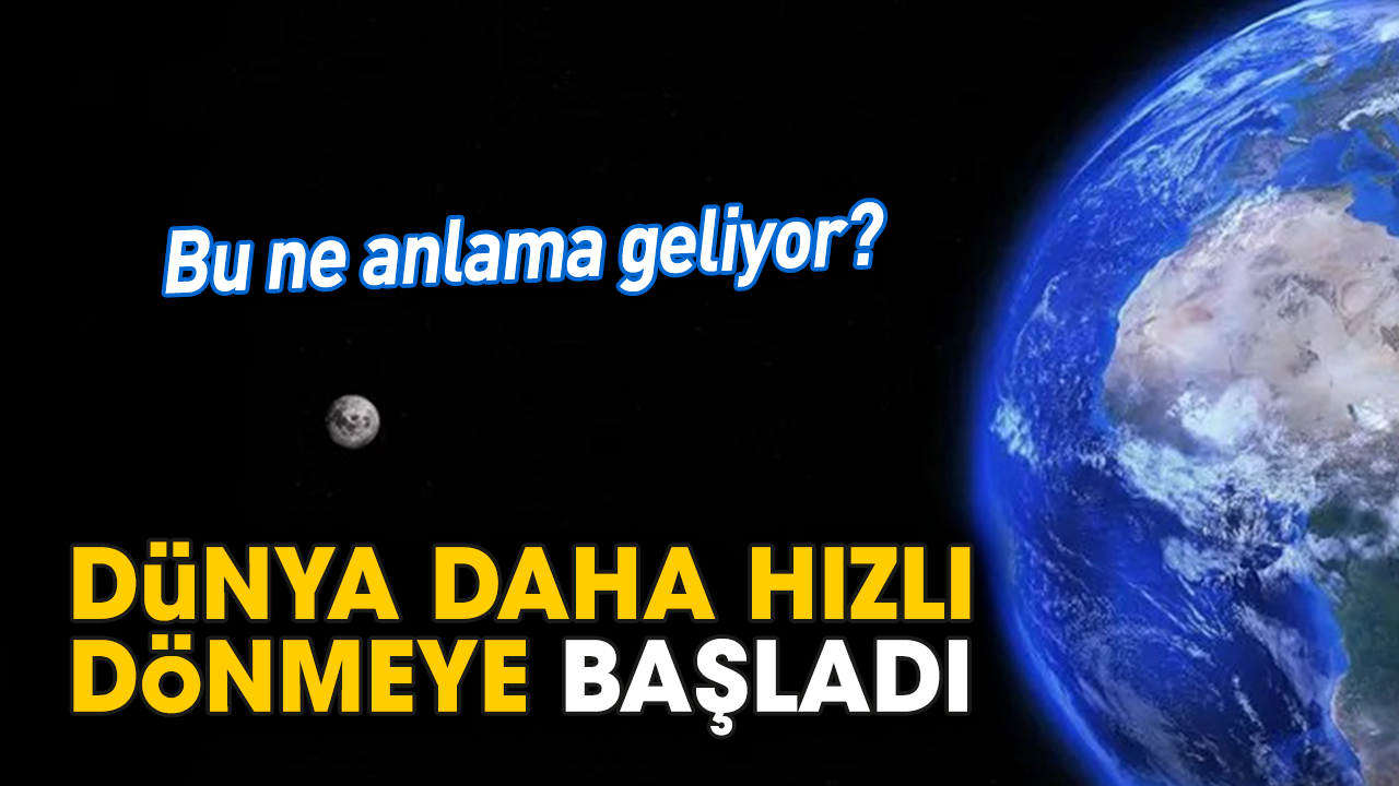 Bu ne anlama geliyor? Dünya daha hızlı dönmeye başladı