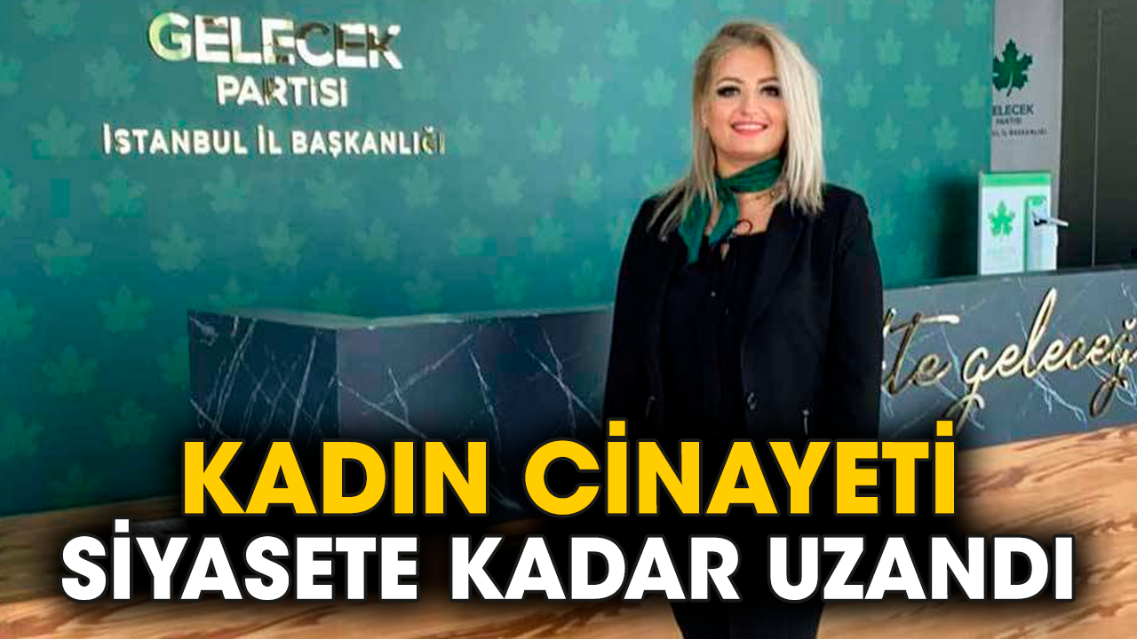 Kadın cinayeti siyasete kadar uzandı