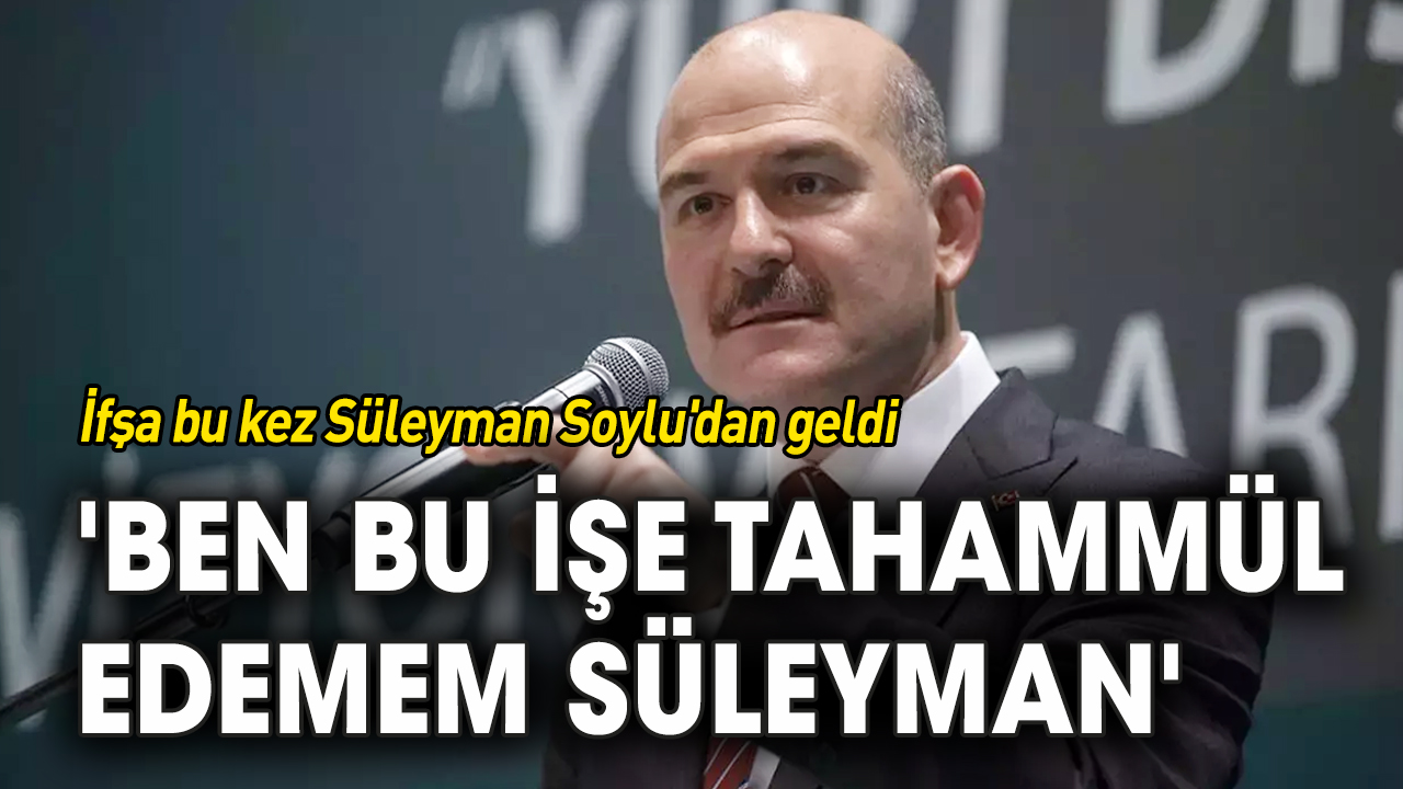 İfşa bu kez Süleyman Soylu'dan geldi: 'Ben bu işe tahammül edemem Süleyman'