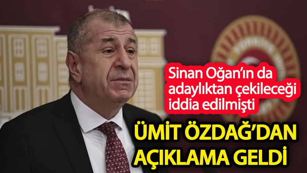 Sinan Oğan’ın da adaylıktan çekileceği iddia edilmişti  Ümit Özdağ’dan açıklama geldi
