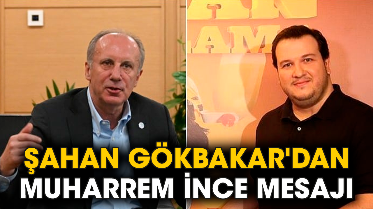 Şahan Gökbakar'dan Muharrem İnce mesajı