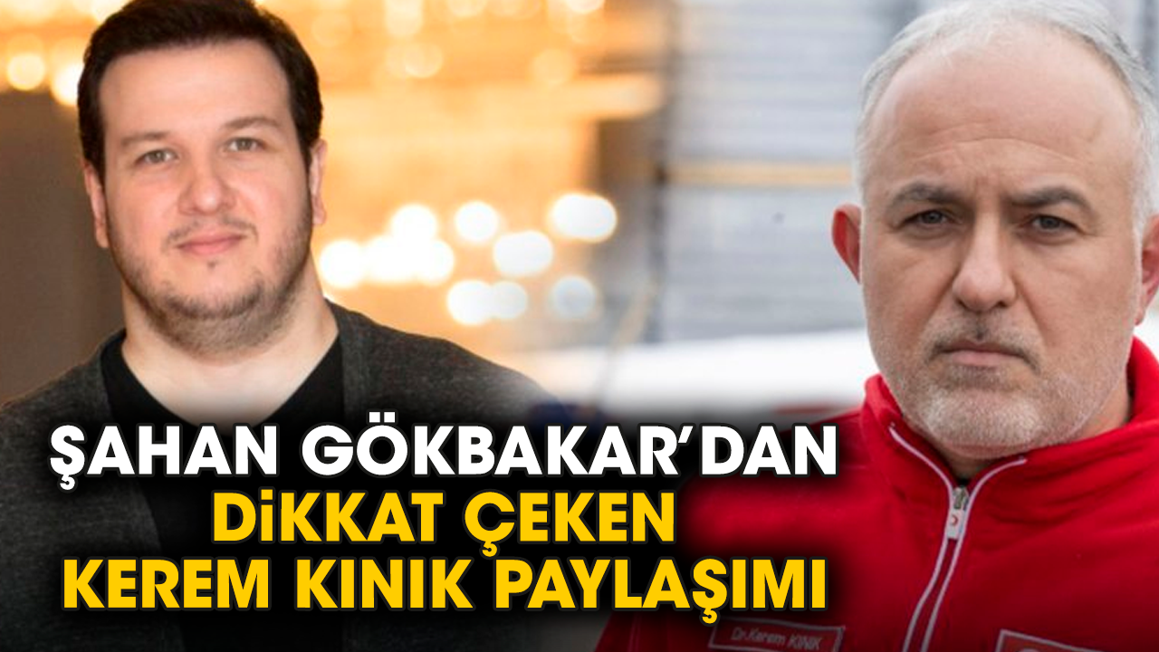 Şahan Gökbakar’dan dikkat çeken Kerem Kınık paylaşımı