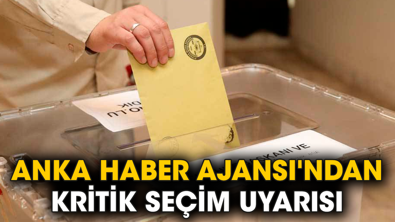 Anka Haber Ajansı'ndan kritik seçim uyarısı