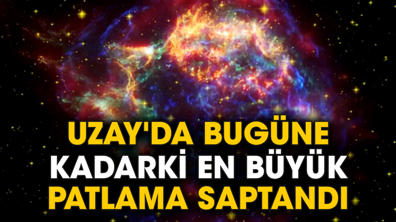 Uzay'da bugüne kadarki en büyük patlama saptandı