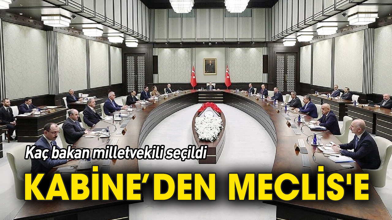 Kabineden Meclis'e 'Kaç bakan milletvekili seçildi'