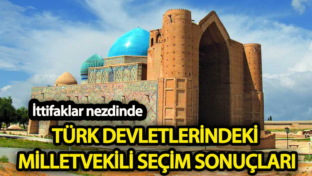 İttifaklar nezdinde  Türk devletlerindeki milletvekili seçim sonuçları!