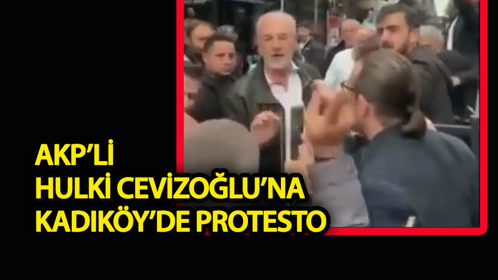 AKP’li Hulki Cevizoğlu’na Kadıköy’de protesto