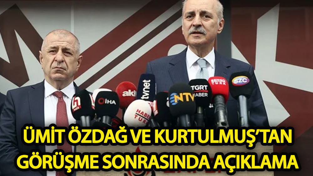 Ümit Özdağ ve Kurtulmuş’tan görüşme sonrası açıklama