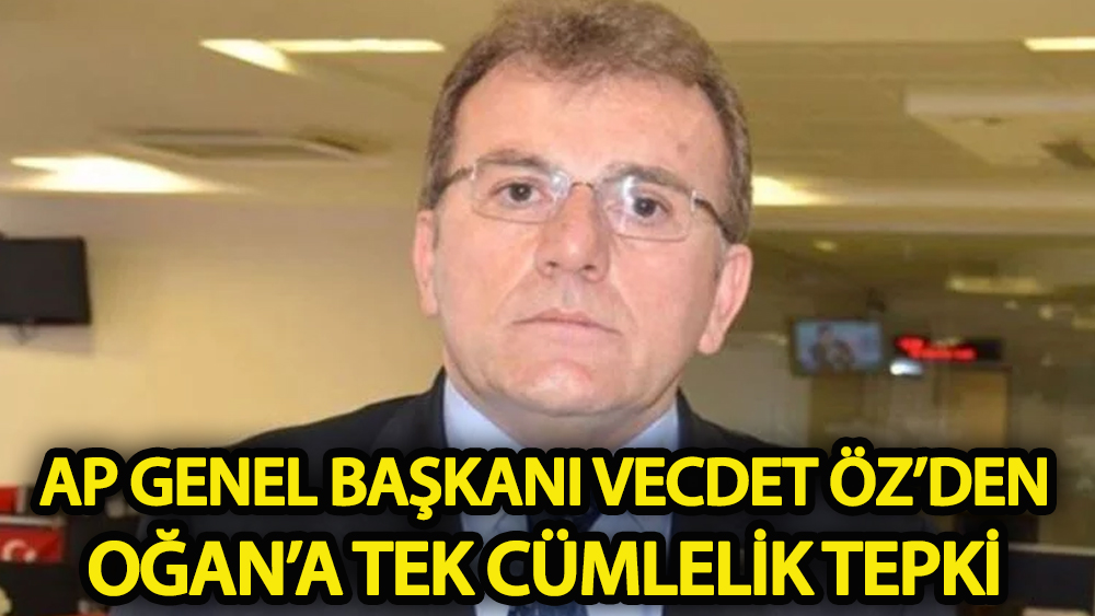 Adalet Partisi Genel Başkanı Vecdet Öz'den tek cümlelik tepki