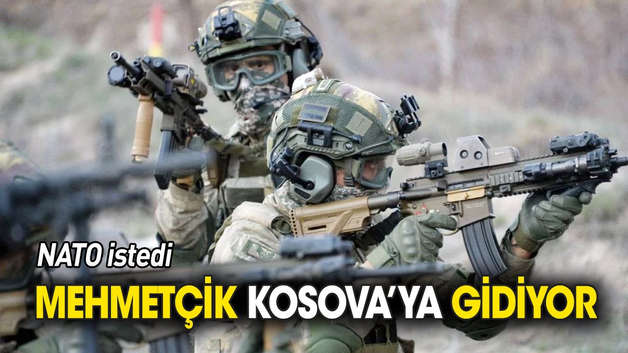 NATO istedi... Mehmetçik Kosova’ya gidiyor