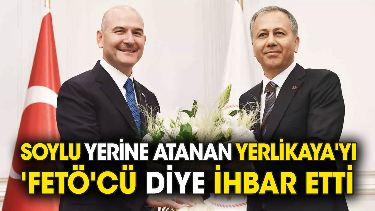 Soylu yerine atanan Yerlikaya'yı 'FETÖ'cü diye ihbar etti