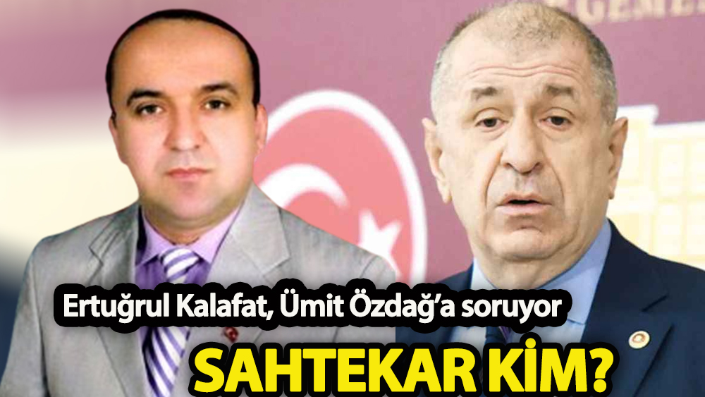 Ertuğrul Kalafat soruyor 'Sahtekar kim Ümit Özdağ'