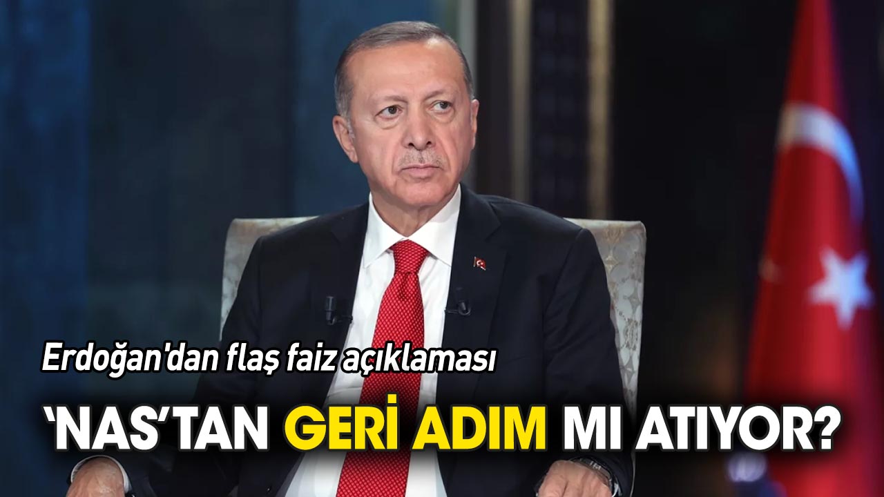 Erdoğan'dan flaş faiz açıklaması 'Nas'tan geri adım mı atıyor?