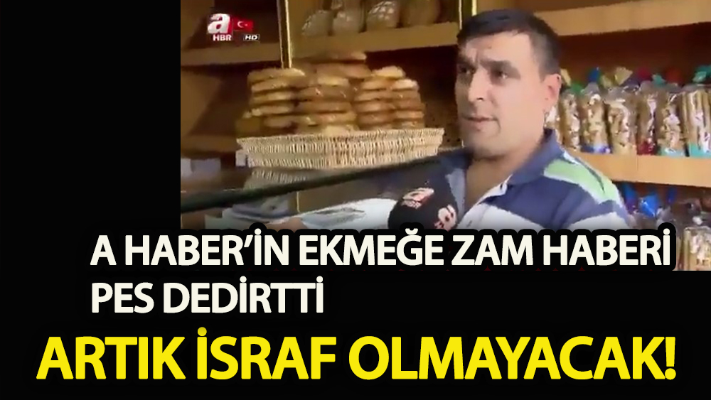  A Haber’in “ekmeğe zam” haberi pes dedirtti